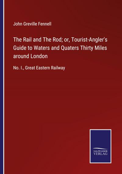 The Rail and The Rod; or, Tourist-Angler’s Guide to Waters and Quaters Thirty Miles around London