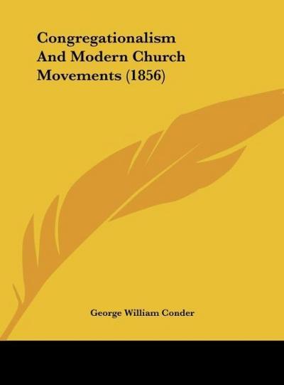 Congregationalism And Modern Church Movements (1856) - George William Conder