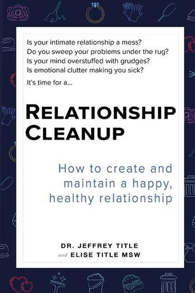 Relationship Cleanup: How to create and maintain a happy, healthy relationship