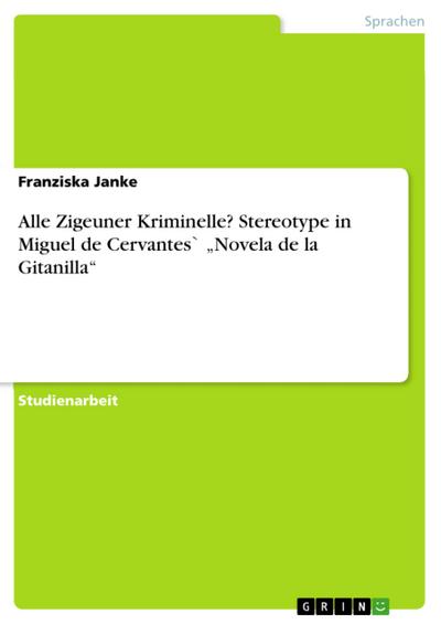 Alle Zigeuner Kriminelle? Stereotype in Miguel de Cervantes` „Novela de la Gitanilla“