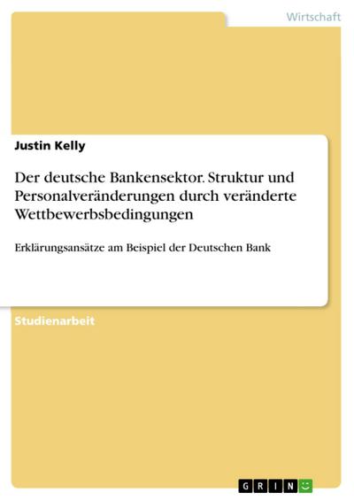 Der deutsche Bankensektor. Struktur und Personalveränderungen durch veränderte Wettbewerbsbedingungen