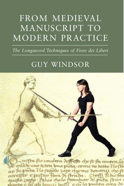 From Medieval Manuscript to Modern Practice: The Longsword Techniques of Fiore dei Liberi