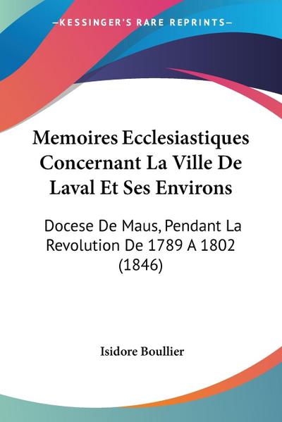 Memoires Ecclesiastiques Concernant La Ville De Laval Et Ses Environs - Isidore Boullier