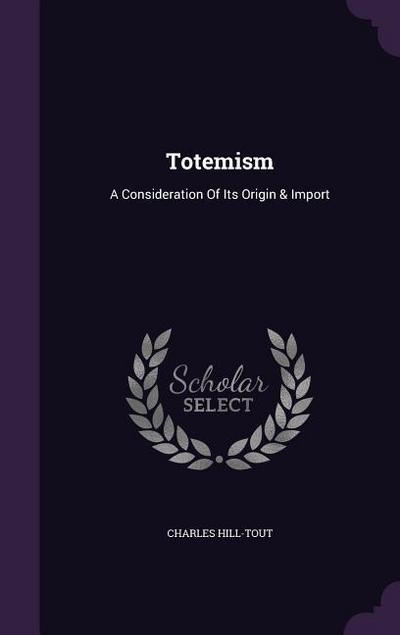 Totemism: A Consideration of Its Origin & Import