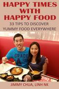 Happy Times with Happy Food - 33 Tips to Discover Yummy Food Everywhere