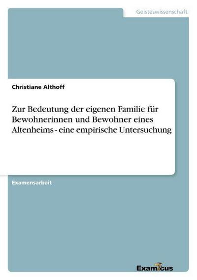 Zur Bedeutung der eigenen Familie für Bewohnerinnen und Bewohner eines Altenheims - eine empirische Untersuchung