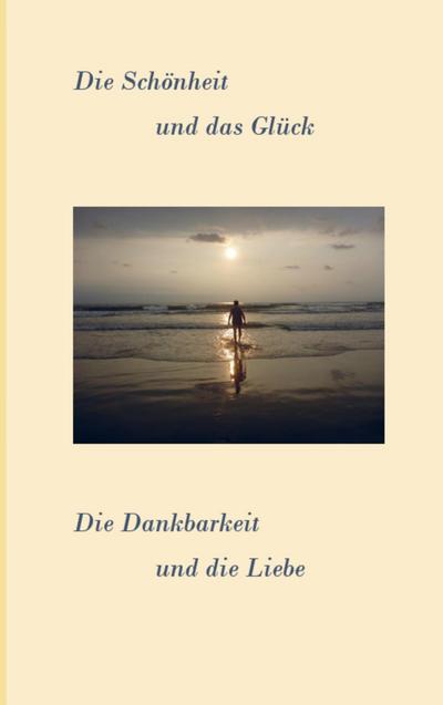 Die Schönheit und das Glück. Die Dankbarkeit und die Liebe