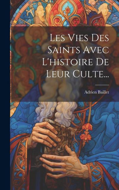 Les Vies Des Saints Avec L’histoire De Leur Culte...