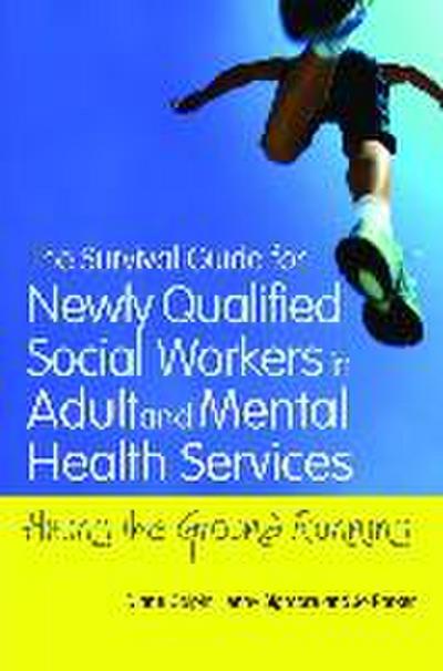 The Survival Guide for Newly Qualified Social Workers in Adult and Mental Health Services