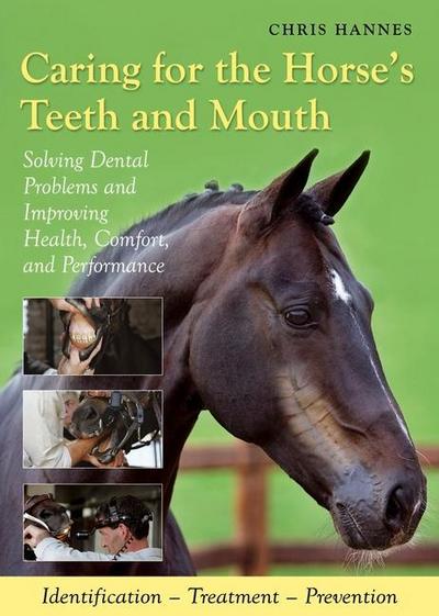 Caring for the Horse’s Teeth and Mouth: Solving Dental Problems, and Improving Health, Comfort and Performance