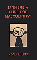 Is There A Cure For Masculinity