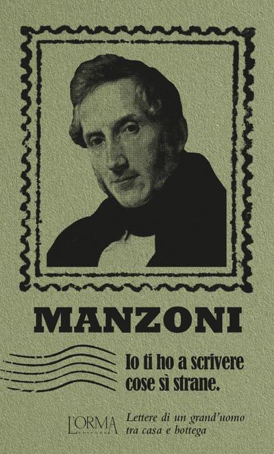 Io ti ho a scrivere cose si’ strane. Lettere di un grand’uomo tra casa e bottega