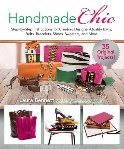 Handmade Chic: Step-By-Step Instructions for Creating Designer-Quality Bags, Belts, Bracelets, Shoes, Sweaters, and More