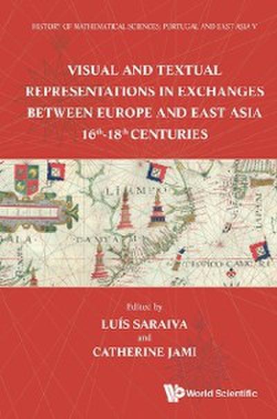 History Of Mathematical Sciences: Portugal And East Asia V - Visual And Textual Representations In Exchanges Between Europe And East Asia 16th - 18th Centuries