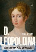 D. Leopoldina: A história não contada