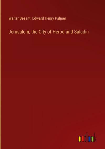 Jerusalem, the City of Herod and Saladin