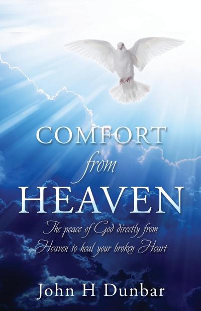 Comfort from Heaven: The peace of God directly from Heaven to heal your broken Heart
