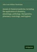 Annals of chemical medicine: including the application of chemistry, physiology, pathology, therapeutics, pharmacy, toxicology, and hygiene