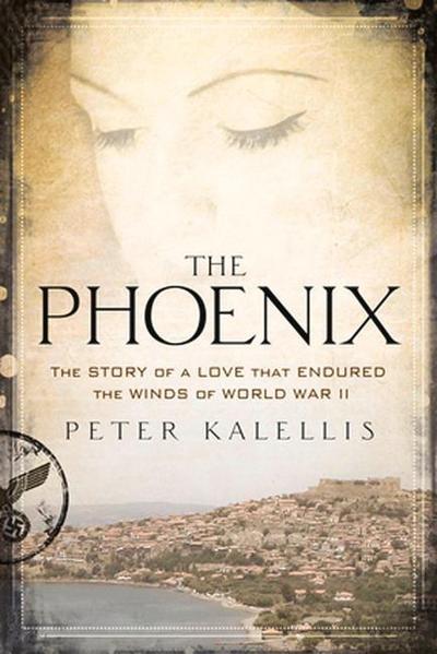 The Phoenix The Story of a Love That Endured the Winds of World War II