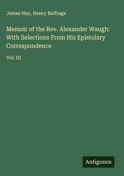 Memoir of the Rev. Alexander Waugh: With Selections From His Epistolary Correspondence