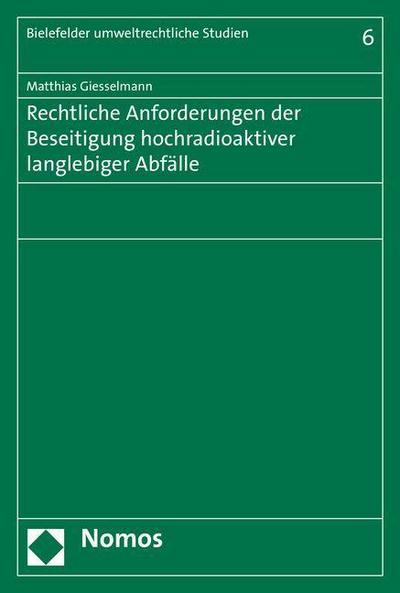 Rechtliche Anforderungen der Beseitigung hochradioaktiver langlebiger Abfälle (Bielefelder Umweltrechtliche Studien)