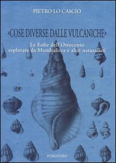 ’Cose diverse dalle vulcaniche’. Le Eolie dell’Ottocento esplorate da Mandralisca e altri naturalisti