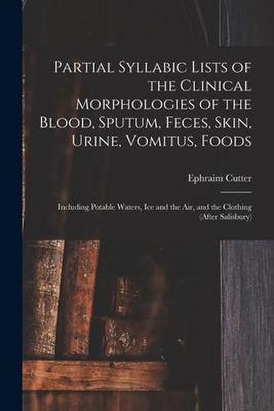 Partial Syllabic Lists of the Clinical Morphologies of the Blood, Sputum, Feces, Skin, Urine, Vomitus, Foods: Including Potable Waters, Ice and the Ai