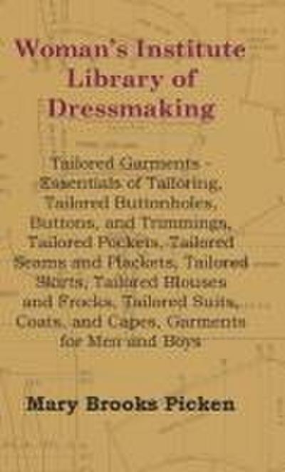 Woman’s Institute Library Of Dressmaking - Tailored Garments - Essentials Of Tailoring, Tailored Buttonholes, Buttons, And Trimmings, Tailored Pockets, Tailored Seams And Plackets, Tailored Skirts, Tailored Blouses And Frocks, Tailored Suits, Coats, And C
