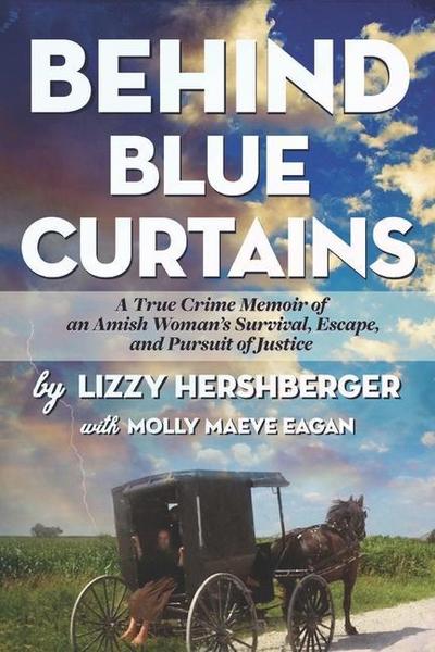 Behind Blue Curtains: A True Crime Memoir of an Amish Woman’s Survival, Escape, and Pursuit of Justice