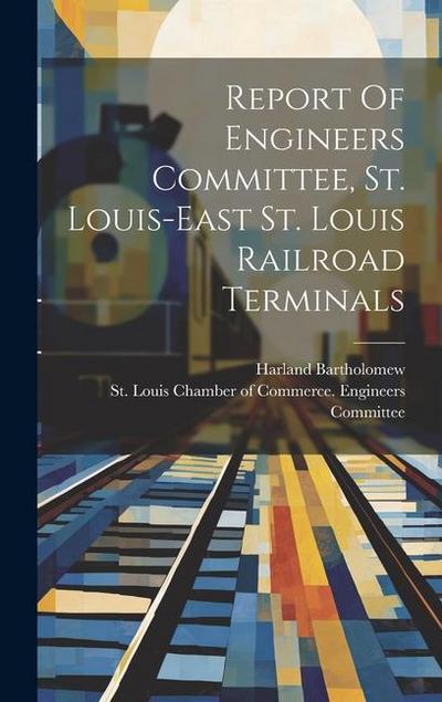 Report Of Engineers Committee, St. Louis-east St. Louis Railroad Terminals