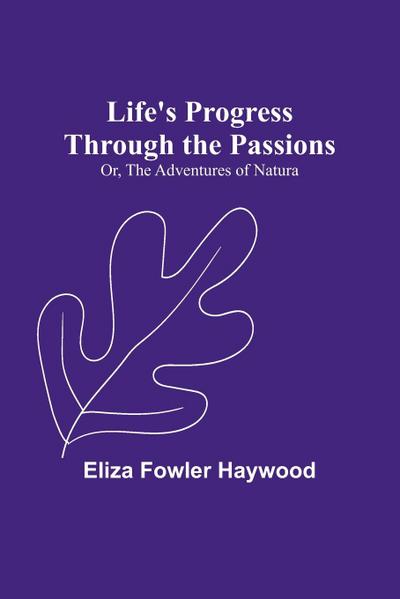 Life’s Progress Through the Passions; Or, The Adventures of Natura