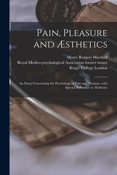 Pain, Pleasure and Æsthetics [electronic Resource]: an Essay Concerning the Psychology of Pain and Pleasure, With Special Reference to Æsthetics