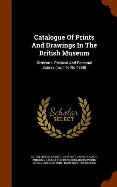 Catalogue Of Prints And Drawings In The British Museum: Division I. Political And Personal Satires (no.1 To No.4838)