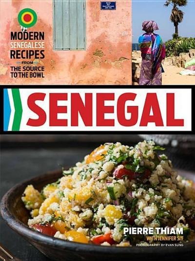 Senegal: Modern Senegalese Recipes from the Source to the Bowl