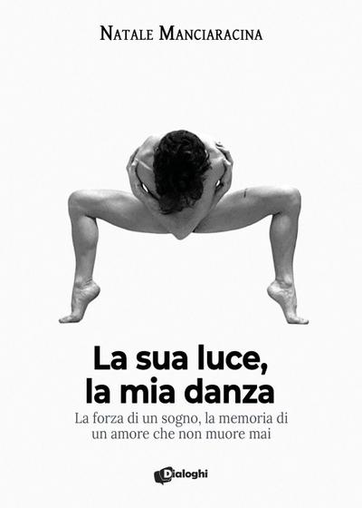 La sua luce, la mia danza. La forza di un sogno, la memoria di un amore che non muore mai