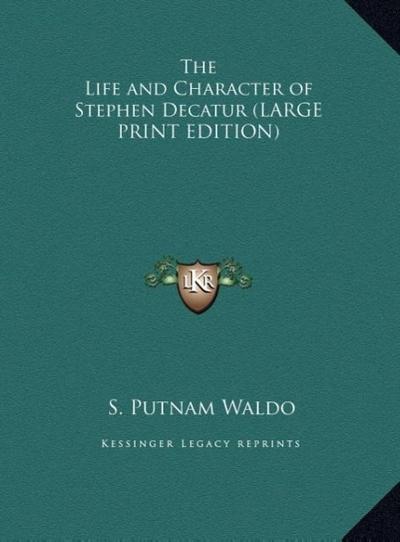 The Life and Character of Stephen Decatur (LARGE PRINT EDITION)