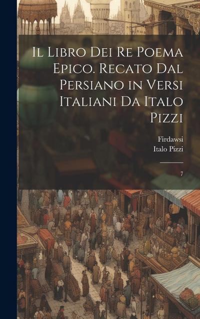 Il libro dei re poema epico. Recato dal persiano in versi italiani da Italo Pizzi: 7