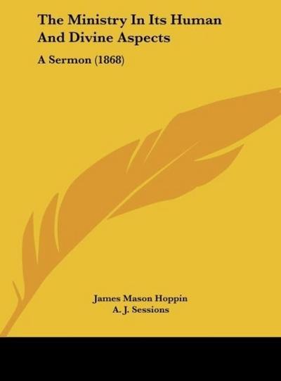 The Ministry In Its Human And Divine Aspects - James Mason Hoppin
