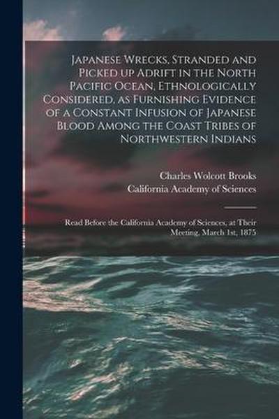 Japanese Wrecks, Stranded and Picked up Adrift in the North Pacific Ocean, Ethnologically Considered, as Furnishing Evidence of a Constant Infusion of