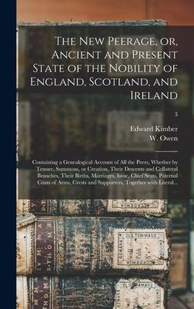 The New Peerage, or, Ancient and Present State of the Nobility of England, Scotland, and Ireland: Containing a Genealogical Account of All the Peers