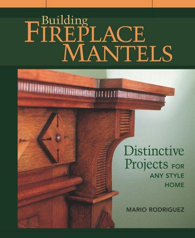 Building Fireplace Mantels: Distinctive Projects for Any Style Home
