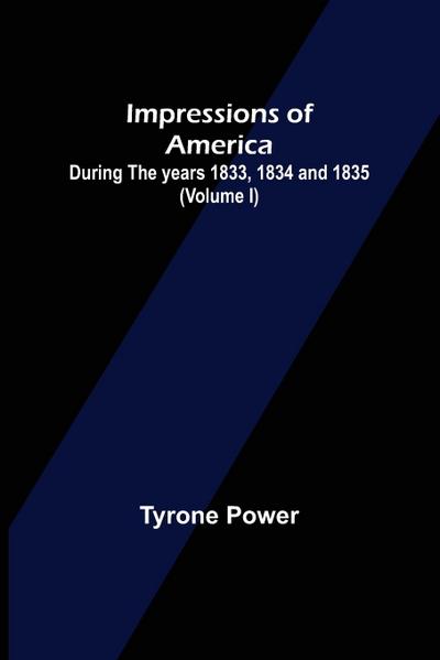 Impressions of America; During the years 1833, 1834 and 1835. (Volume I)