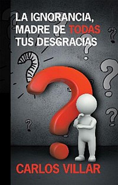 La Ignorancia, Madre De Todas Tus Desgracias