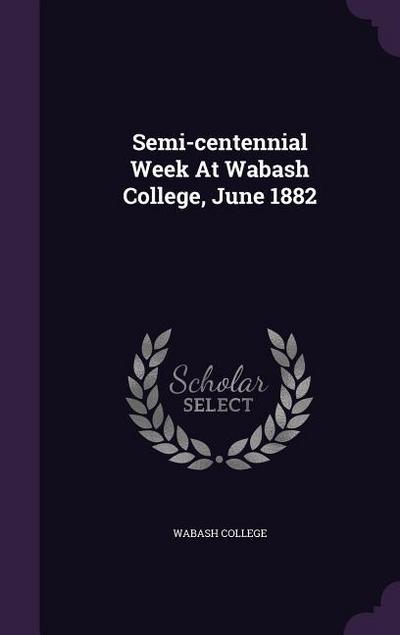 Semi-centennial Week At Wabash College, June 1882