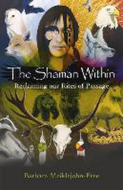 Shaman Within, The - Reclaiming our Rites of Passage