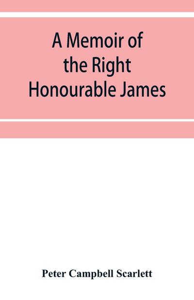 A memoir of the Right Honourable James, first lord Abinger, Chief baron of Her Majesty’s Court of exchequer; Including A Fragment of his Autobiography and Selections from his correspondence and Speeches.