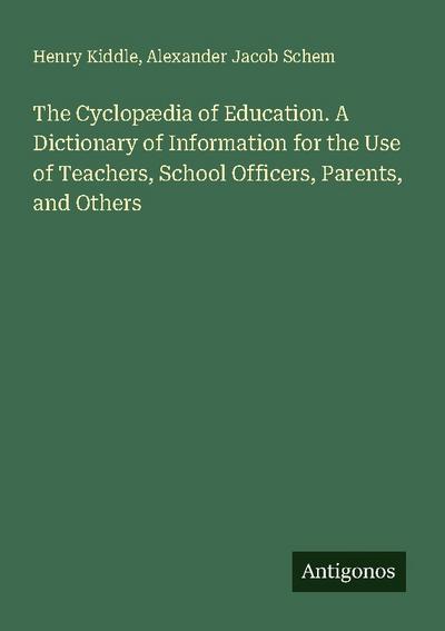 The Cyclopædia of Education. A Dictionary of Information for the Use of Teachers, School Officers, Parents, and Others