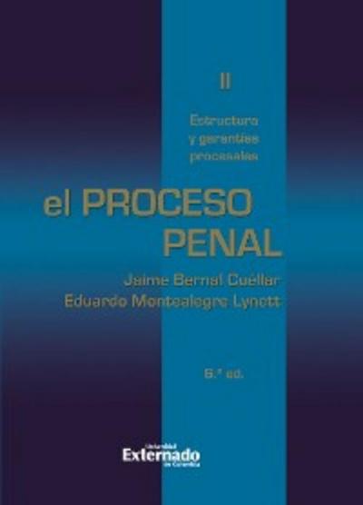 El proceso penal. Tomo II: estructura y garantías procesales