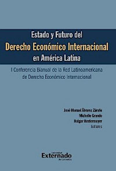Estado y futuro del derecho económico Internacional en América Latina. I conferencia bianual de la red Latinoamericana de Derecho Económico Internacional