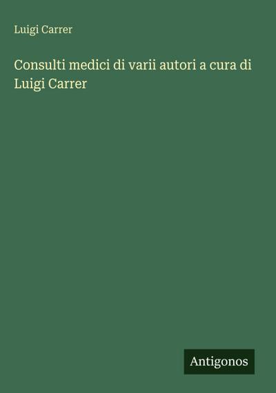 Consulti medici di varii autori a cura di Luigi Carrer